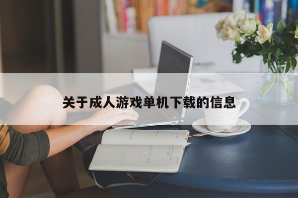 关于成人游戏单机下载的信息