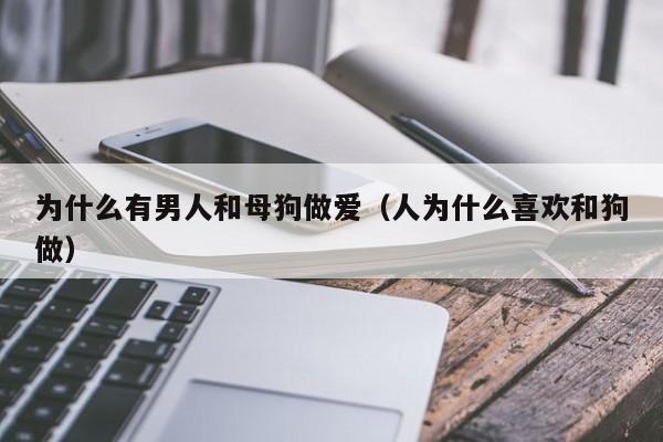 为什么有男人和母狗做爱(人为什么喜欢和狗做)