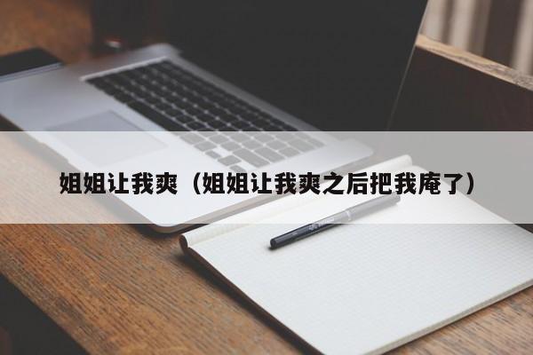 姐姐让我爽(姐姐让我爽之后把我庵了)