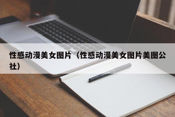 性感动漫美女图片(性感动漫美女图片美图公社)