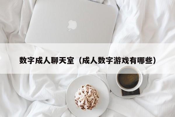 数字成人聊天室(成人数字游戏有哪些)