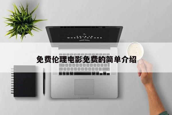 免费伦理电影免费的简单介绍