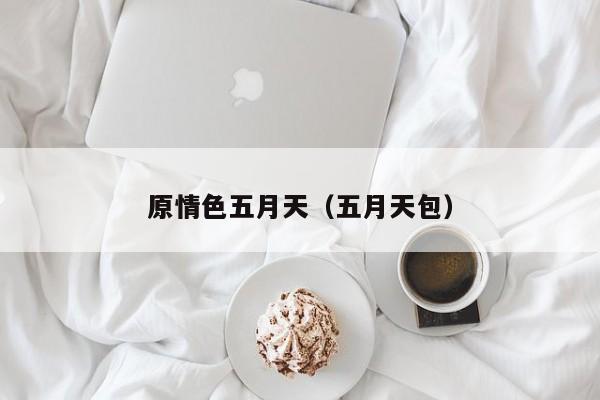 原情色五月天(五月天包)