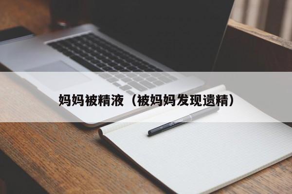 妈妈被精液(被妈妈发现遗精)