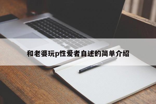 和老婆玩p性爱者自述的简单介绍