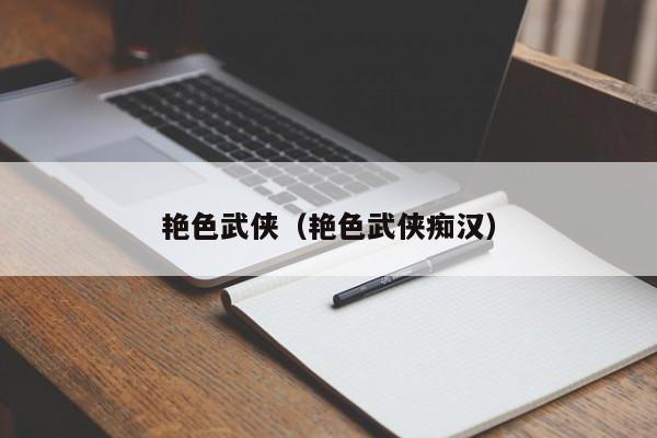 艳色武侠(艳色武侠痴汉)