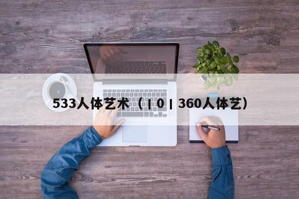 533人体艺术(丨0丨360人体艺)