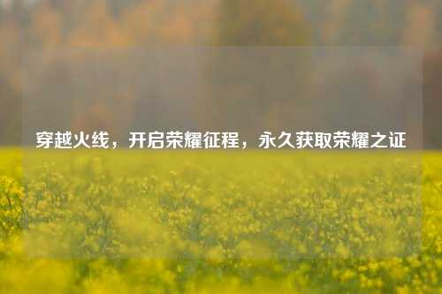 穿越火线，开启荣耀征程，永久获取荣耀之证